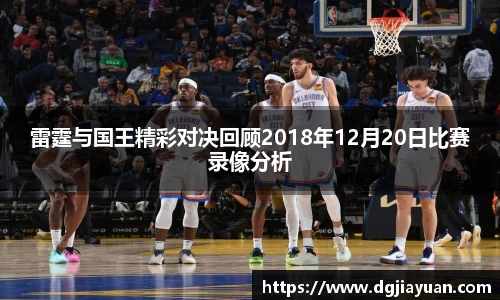 雷霆与国王精彩对决回顾2018年12月20日比赛录像分析